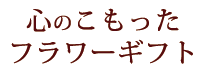 心のこもったフラワーギフトを