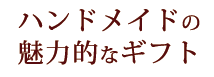 ハンドメイドの魅力的なギフト